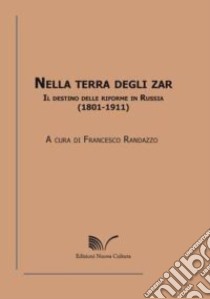 Nella terra degli zar. Il destino delle riforme in Russia (1801-1911) libro di Randazzo F. (cur.)