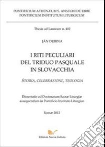 I riti peculiari del triduo pasquale in Slovacchia. Storia, celebrazione, teologia libro di Dubina Jan