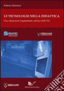 Le tecnologie nella didattica. Una valutazione longitudinale sull'uso delle TIC libro di Melchiori Roberto