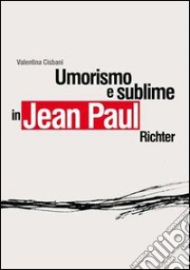 Umorismo e sublime in Jean Paul Richter libro di Cisbani Valentina