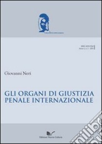 Gli organi di giustizia penale internazionale libro di Neri Giovanni