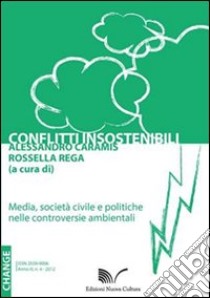 Conflitti insostenibili. Media, società civile e politiche nelle controversie ambientali libro di Rega R. (cur.); Caramis A. (cur.)