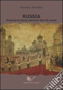 Russia. Momenti di storia nazionale XIX-XX secolo libro di Randazzo Francesco