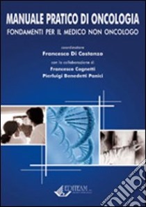 Manuale pratico di oncologia. Fondamenti per il medico non oncologo libro di Di Costanzo Francesco