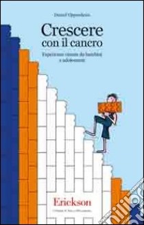 Crescere con il cancro. Esperienze vissute da bambini e adolescenti libro di Oppenheim Daniel