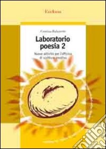 Laboratorio di poesia. Nuove attività per l'officina di scrittura creativa. Vol. 2 libro di Balzaretti Cristina