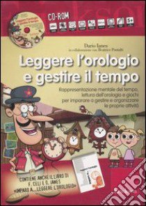 Leggere l'orologio e gestire il tempo. Rappresentazione mentale del tempo, lettura dell'orologio e giochi... Kit. Con CD-ROM libro di Ianes Dario