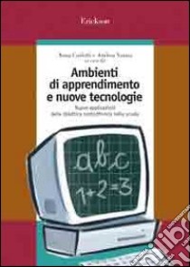 Ambienti di apprendimento e nuove tecnologie. Nuove applicazioni della didattica costruttivista nella scuola libro di Varani A. (cur.); Carletti A. (cur.)