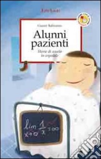 Alunni pazienti. Storie di scuola in ospedale libro di Ballestrin Gianni