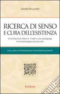 Ricerca di senso e cura dell'esistenza. Il contributo di Viktor E. Frankl a una pedagogia fenomenologico-esistenziale libro di Bruzzone Daniele