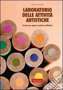 Laboratorio delle attività artistiche. Percorsi per ragazzi e adulti con difficoltà libro di Cropley Marylyn