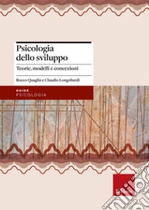 Psicologia dello sviluppo. Teorie, modelli e concezioni libro di Quaglia Rocco; Longobardi Claudio