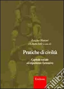 Pratiche di civiltà. Capitale sociale ed esperienze formative libro di Mortari L.; Sità C. (cur.)