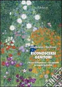 Riconoscersi genitori. Percorsi di promozione e arricchimento del legame genitoriale libro di Rosnati Rosa; Iafrate Raffaella