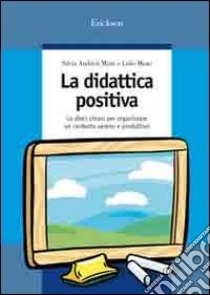 La didattica positiva. Le dieci chiavi per organizzare un contesto sereno e produttivo libro di Andrich Miato Silvia; Miato Lidio