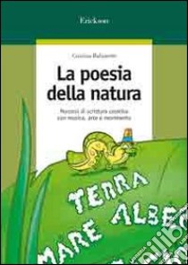 La poesia della natura. Percorsi di scrittura creativa con musica, arte e movimento libro di Balzaretti Cristina