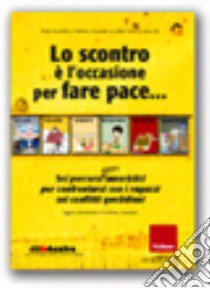 Lo scontro è l'occasione per fare pace. Sei percorsi (quasi) umoristici per confrontarsi con i ragazzi sui conflitti quotidiani. Ediz. illustrata. Con CD-ROM libro di Sanchini S. (cur.); Torresi T. (cur.)