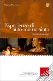 Esperienze di auto-mutuo aiuto. Famiglie in gruppo. Con DVD libro di Mutti M. (cur.)