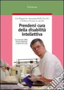 Prendersi cura della disabilità intellettiva. Coordinatore OMS, buone pratiche e storie di vita libro di Ruggerini G. (cur.); Dalla Vecchia A. (cur.); Vezzosi F. (cur.)