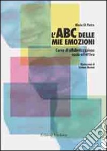 L'ABC delle mie emozioni. 8-13 anni. Giochi e attività per l'educazione razionale-emotiva. Con CD-ROM libro di Di Pietro Mario