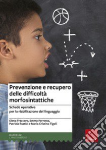 Prevenzione e recupero delle difficoltà morfosintattiche. Schede operative per la riabilitazione del linguaggio libro di Freccero Elena; Perrotta Emma; Rustici Patrizia