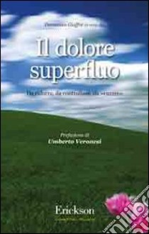 Il dolore superfluo. Da ridurre, da controllare, da curare libro di Gioffrè D. (cur.)