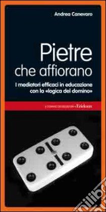 Pietre che affiorano. I mediatori efficaci in educazione con la «logica del domino» libro di Canevaro Andrea