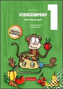 ScienzeImparo. Vol. 1: Mietta ordina gli oggetti libro di Zanella Dino