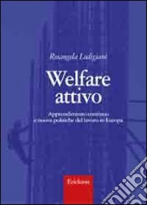 Welfare attivo. Apprendimento continuo e nuove politiche del lavoro in Europa libro di Lodigiani Rosangela