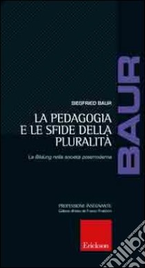 La pedagogia e le sfide della pluralità. La Bildung nella società postmoderna libro di Baur Siegfried