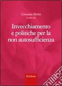 Invecchiamento e politiche per la non autosufficienza libro di Bertin G. (cur.)