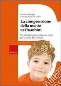 La Comprensione della mente nei bambini. Un laboratorio linguistico con storie per la scuola dell'infanzia libro di Ornaghi Veronica; Grazzani Ilaria