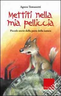 Mettiti nella mia pelliccia. Piccole storie dalla parte della natura. Ediz. illustrata libro di Tomassetti Agnese