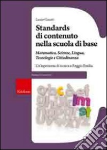 Standards di contenuto nella scuola di base. Matemetica, scienze, lingua, tecnologie e cittadinanza. Un'esperienza di ricerca a Reggio Emilia libro di Guasti Lucio