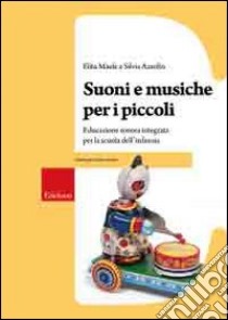 Suoni e musiche per i piccoli. Educazione sonora integrata per la scuola dell'infanzia. Con CD Audio libro di Maule Elita; Azzolin Silvia