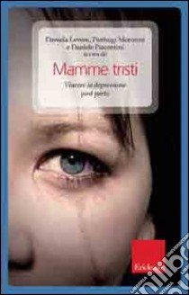 Mamme tristi. Vincere la depressione post-parto libro di Leveni D. (cur.); Morosini P. (cur.); Piacentini D. (cur.)