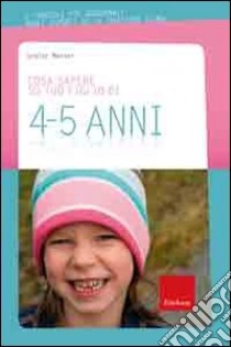 Cosa sapere su tuo figlio di 4-5 anni. Vol. 5 libro di Maroni Lesley