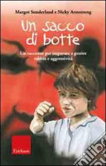 Un Sacco di botte. Un racconto per imparare a gestire rabbia e aggressività libro di Sunderland Margot; Armstrong Nicky