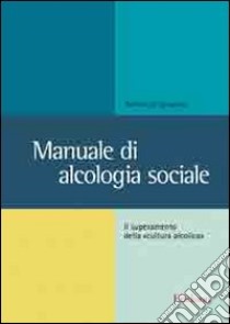 Manuale di alcologia sociale. Il superamento della «cultura alcolica» libro di Di Salvatore Adelmo