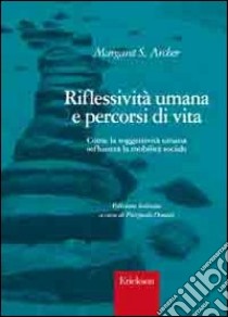 Riflessività umana e percorsi di vita. Come la soggettività umana influenza la mobilità sociale libro di Archer Margaret S.; Donati P. (cur.)