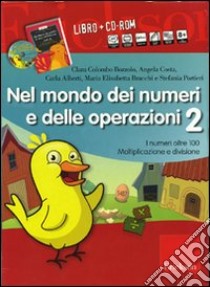 Nel mondo dei numeri e delle operazioni. Kit. Con CD-ROM. Vol. 2: I numeri oltre 100. Moltiplicazione e divisione libro di Alberti Carla; Bracchi M. Elisabetta; Portieri Stefania