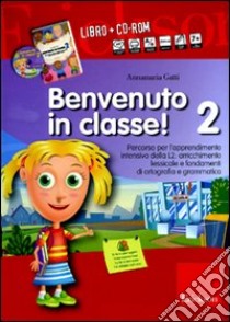 Benvenuto in classe! Kit. Con CD-ROM. Vol. 2: Arricchimento lessicale e fondamenti di ortografia e grammatica per bambini stranieri libro di Gatti Annamaria