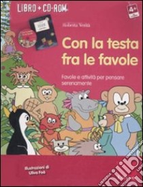 Con la testa fra le favole. Favole e attività per pensare serenamente. Kit. Con CD-ROM libro di Verità Roberta