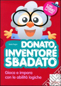 Donato, inventore sbadato. Gioca e impara con le abilità logiche. Con CD-ROM libro di Pagni Ilaria