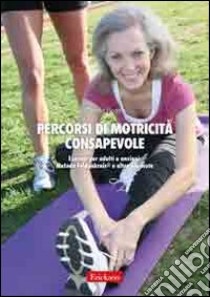 Percorsi di motricità consapevole. Esercizi per adulti e anziani: metodo Feldenkrais e altre proposte libro di Poggia Claudia