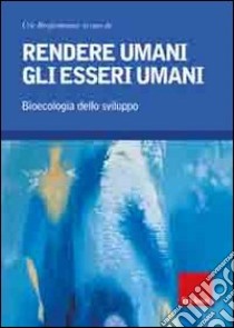 Rendere umani gli esseri umani. Bioecologia dello sviluppo libro di Bronfenbrenner U. (cur.); Capurso M. (cur.)