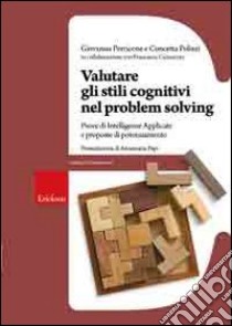 Valutare gli stili cognitivi nel problem solving. Prove di intelligenze applicate e proposte di potenziamento libro di Perricone Giovanna; Polizzi Concetta