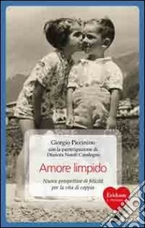 Amore limpido. Nuove prospettive di felicità per la vita di coppia libro di Piccinino Giorgio; Natoli Casalegno Dianora