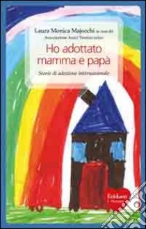 Ho adottato mamma e papà. Storie di adozione internazionale libro di Majocchi L. M. (cur.)