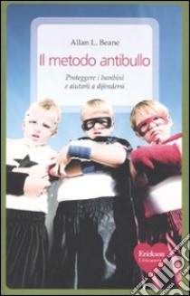 Il metodo antibullo. Proteggere i bambini e aiutarli a difendersi libro di Beane Allan L.